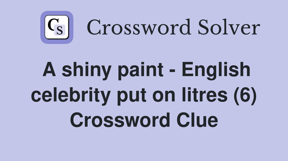 A shiny paint English celebrity put on litres (6) Crossword Clue